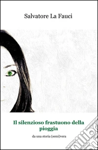 Il silenzioso frastuono della pioggia. Da una storia (semi)vera libro