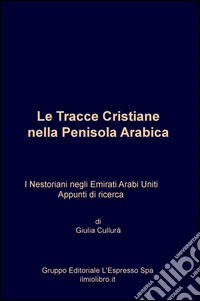 Le Tracce cristiane nella Penisola Arabica. I Nestoriani negli Emirati Arabi Uniti. Appunti di ricerca libro