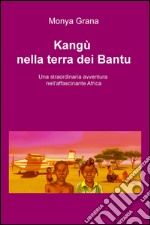 Kangu nella terra dei Bantu. Una straordinaria avventura nell'affascinante Africa libro