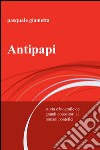 Antipapi. Storia e biografie dei grandi oppositori ai romani pontefici libro di Giametta Pasquale