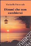 Dimmi che non cambierai libro di Petramala Marinella