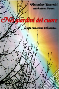 Nei giardini del cuore. La vita e un attimo di Eternita... libro