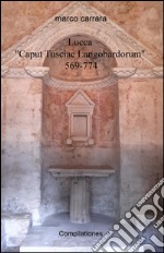 Lucca 'Caput Tusciae Langobardorum' 569-774. Compilationes libro