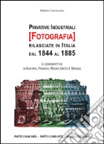 Privative industriali (Fotografia) rilasciate in Italia dal 1844 al 1885. Censimento, testi integrali e tavole illustrate relativi a brevetti in tema di fotografia libro