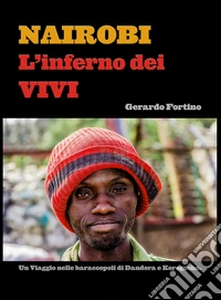 Nairobi. L'inferno dei vivi. Un viaggio nelle baraccopoli di Dandora e Korogocho. libro