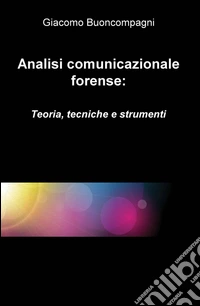 Analisi comunicazionale forense: teoria, tecniche e strumenti libro