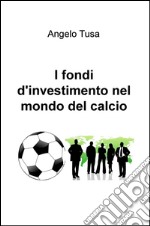 I fondi d'investimento nel mondo del calcio libro