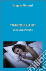 Tranquillanti. Come liberarsene domande e risposte libro