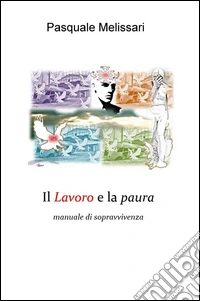 Il lavoro e la paura. Manuale di sopravvivenza libro