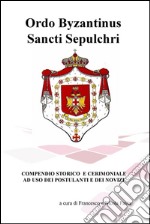 Ordo Byzantinus Sancti Sepulchri. Compendio storico e cerimoniale ad uso dei postulanti e dei novizi