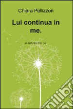 Lui continua in me. Al defunto mio Lui libro