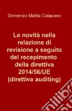 Le novità nella relazione di revisione a seguito del recepimento della direttiva 2014/56/UE (direttiva auditing) libro