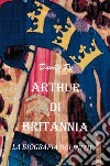 Arthur di Britannia. La biografia definitiva libro