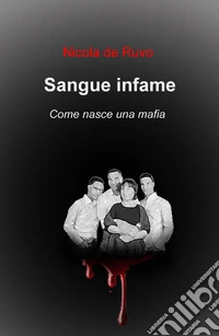 Sangue infame. Come nasce una mafia libro