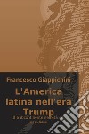 L'America latina nell'era Trump. Il Subcontinente nell'età dei populismi libro