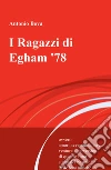 I Ragazzi di Egham '78. ovvero amori, avventure, disavventure e perversioni di quattro+uno simpatici bastardi e delle loro amiche in terra inglese libro