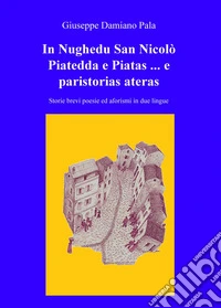 In Nughedu San Nicolo Piatedda e Piatas... e paristorias ateras. Storie brevi, poesie ed aforismi in due lingue libro