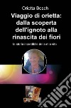 Viaggio di Orietta: dalla scoperta dell'ignoto alla rinascita dei fiori. La storia incredibile della mia vita libro