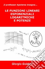 Il professor Apotema insegna... le funzioni lineari esponenziali logaritmiche e potenze libro