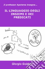 Il professor Apotema insegna... IL LINGUAGGIO DEGLI INSIEMI E DEI PREDICATI