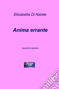 Anima errante. Raccolta di pensieri libro