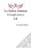 La fenice inattesa. Il risveglio poetico 2.0. Il viaggio continua libro