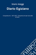 Diario egiziano. Cinquanta anni, 1957-2007. Cinquanta anni per due volte al Cairo libro