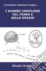 Il professor Apotema insegna... i numeri complessi del piano e dello spazio libro