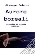 Aurore boreali. Raccolta di poesie (1978-2016) libro