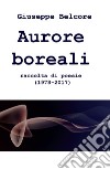 Aurore boreali. Raccolta di poesie (1978-2016) libro di Belcore Giuseppe