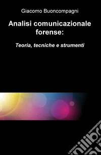 Analisi comunicazionale forense: teoria, tecniche e strumenti libro