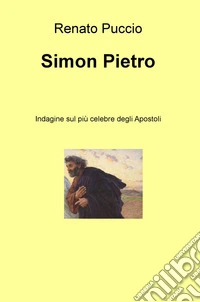 Simon Pietro. Indagine sul piu celebre degli Apostoli libro