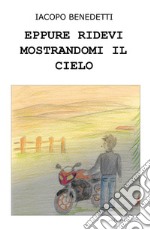 Eppure ridevi mostrandomi il cielo