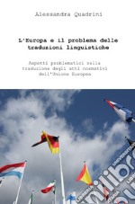 L'Europa e il problema delle traduzioni linguistiche. Aspetti problematici di traduttologia dei testi normativi nell'Unione Europea libro