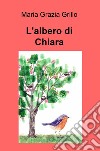 L'albero di Chiara libro di Grillo Maria Grazia