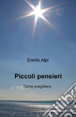 Piccoli pensieri. Come preghiere libro