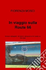 In viaggio sulla Route 66. Itinerari dettagliati, siti storici, attrazioni e 40 ricette on the road libro