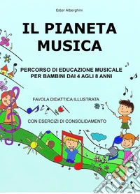 Il pianeta musica. Percorso di educazione musicale per bambini dai 4 agli 8 anni libro