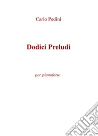 Dodici preludi. Per pianoforte libro