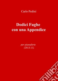 Dodici fughe con una appendice. Per pianoforte (2013-15) libro