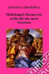Michelangelo Buonarroti: guida alle mie opere fiorentine libro