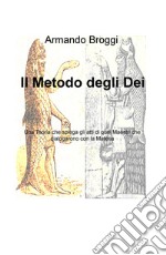 Il metodo degli dei. Una teoria che spiega gli atti di quei maestri che dialogarono con la materia libro