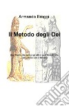 Il metodo degli dei. Una teoria che spiega gli atti di quei maestri che dialogarono con la materia libro