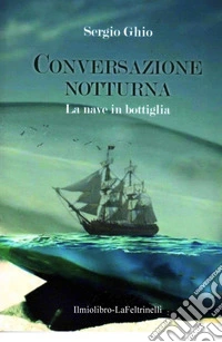 La nave in bottiglia. Conversazione notturna libro
