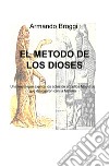 El metodo de los dioses. Una teoria que explica los actos de aquellos maestros que dialogaron con la materia libro