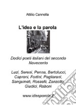 L'idea e la parola. Dodici poeti italiani del secondo Novecento. Luzi, Sereni, Penna, Bertolucci, Caproni, Fortini, Pagliarani, Sanguineti, Rosselli, Zanzotto, Giudici, Raboni libro