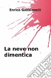 La neve non dimentica libro di Gabbianelli Enrico