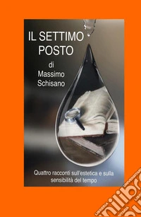 Il settimo posto. Quattro racconti sull'estetica e sulla sensibilità del tempo libro