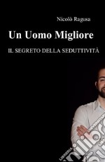 Un uomo migliore. Il segreto della seduttività