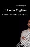 Un uomo migliore. Il segreto della seduttività libro